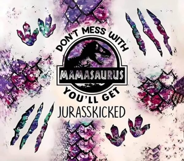 Don't Mess With Mamasaurus You'll Get Jurasskicked