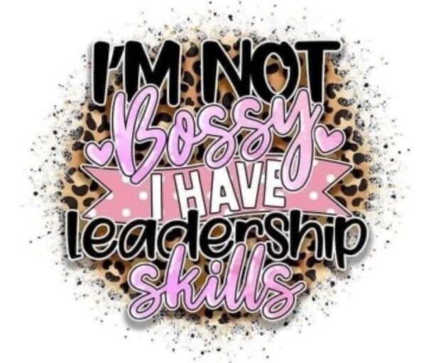 I'm Not Bossy I Have Leadership Skills