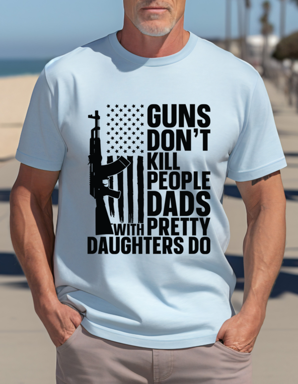Guns Don't Kill People Dads with Pretty Daughters Do